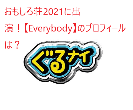 おもしろ荘21に出演 Everybody のプロフィールは これまでの経歴やネタを調査してみた 思無邪 おもいによこしまなし